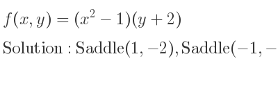 The f(x,y)=(x^2-1)(y+2) is Saddle(1,-2),Saddle(-1,-2)